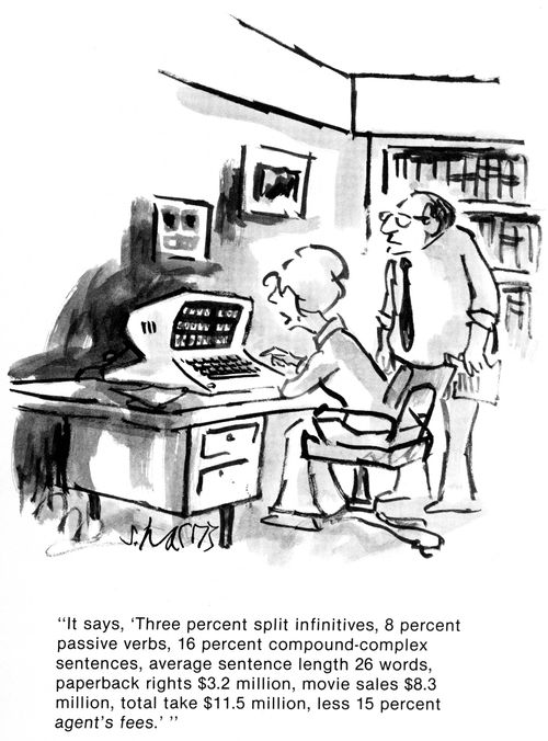 'It says 'three percent split infititives, 8 percent passive verbs, 16 percent compound-complex sentences,average sentence length 26 words,paperback rights $3.2 million,movie sales $8.3 million,total take $11.5 million,less 5 percent agents fees.'