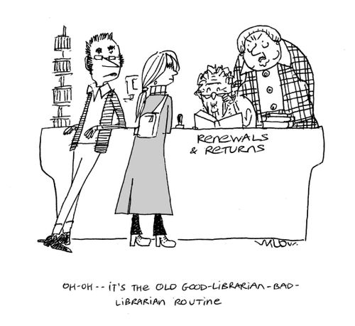 'Oh oh, it's the old good librarian, bad librarian routine.'