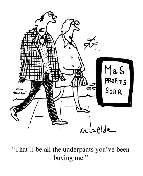 M&S profits soar - 'That'll be all the underpants you've been buying me.'