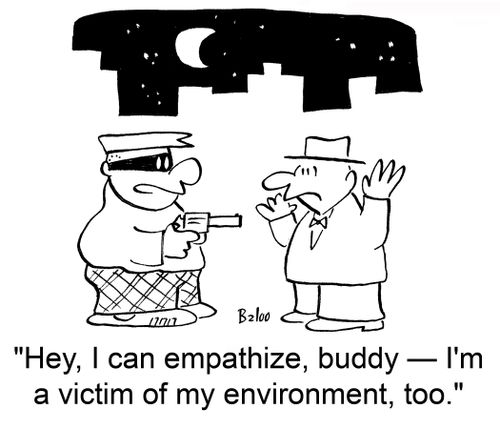 'Hey, I can empathize, budd ? I'm a victim of my environment, too.'