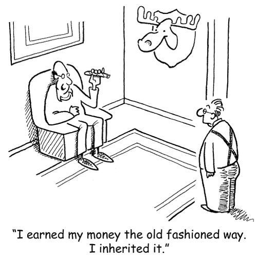 'I earned my money the old fashioned way. I inherited it.'