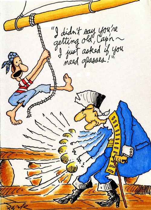 'I didn't say you're getting old, Cap'n - I just asked if you need glasses!'