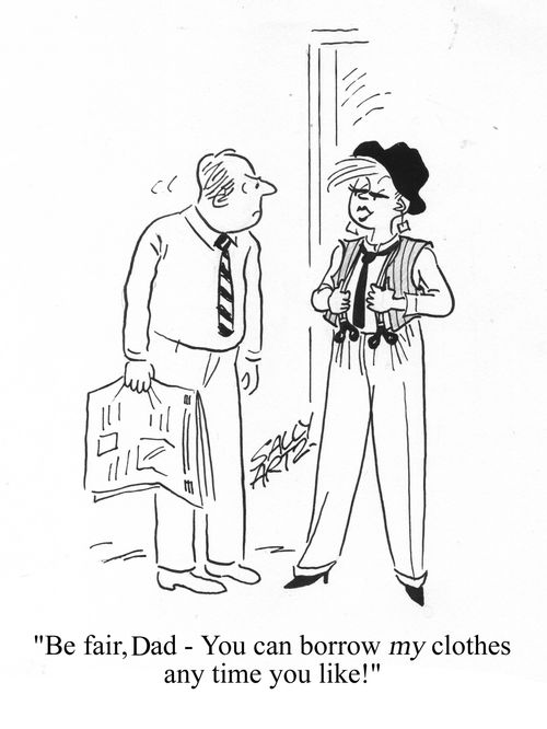 'Be fair Dad, you can borrow my clothes any time you like!'