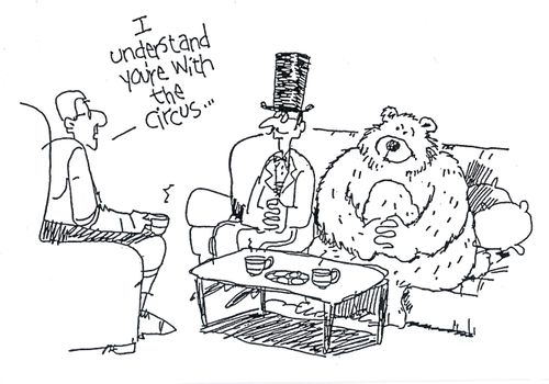 'I understand you're with the circus...'