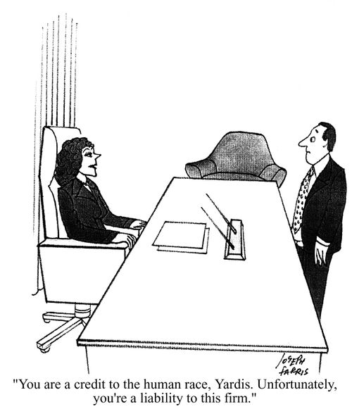 'You are a credit to the human race, Yardis. Unfortunately, you're a liability to this firm.'