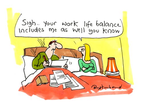 'Sigh. . .You work life balance includes me as well you know.'