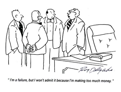 'I'm a failure, but I won't admit it because I'm making too much money.'
