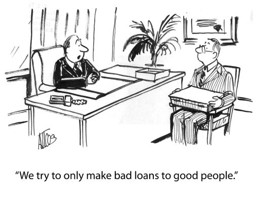 'We try to only make bad loans to good people.'