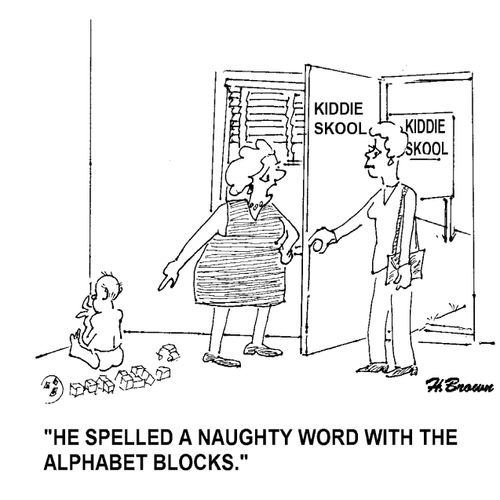 'He spelled a naughty word with the alphabet blocks.'