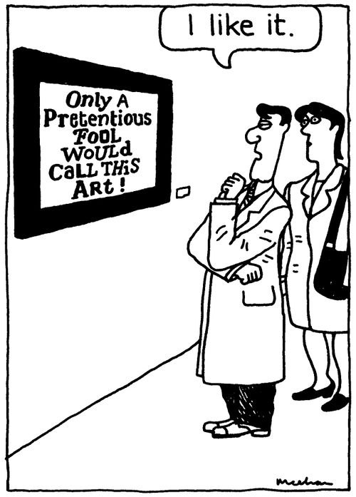 'Only a pretentious fool would call this art!' 'I like it.'