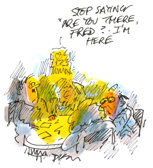 'Stop saying 'Are you there Fred?' I am here.'