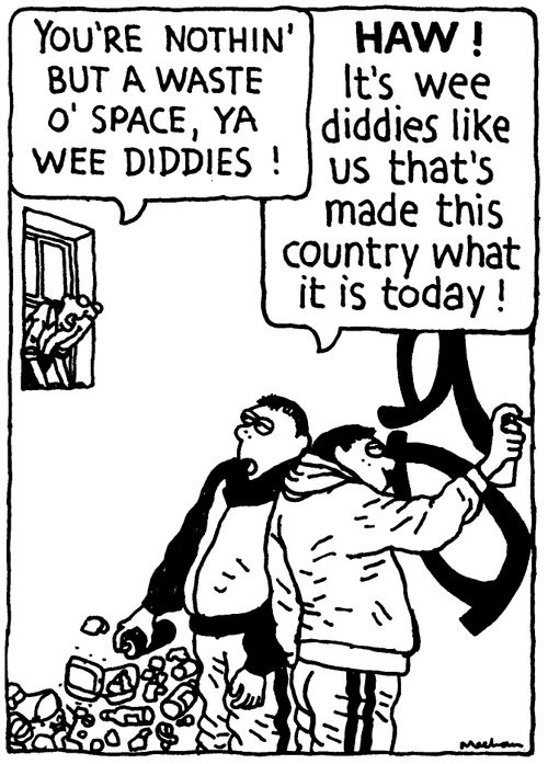 'You're nothin' but a waste o' space, ya wee diddies!' 'Haw! It's wee diddies like us that's made this country what it is today!'