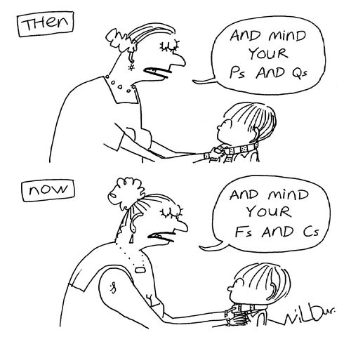Then: 'And mind your Ps and Qs' Now: 'And mind your Fs and Cs'