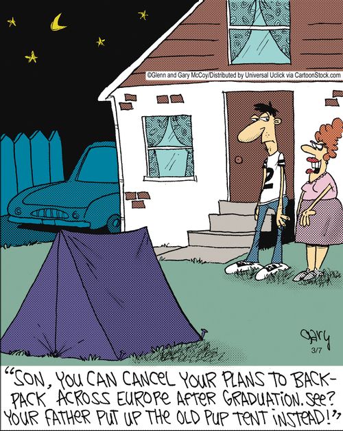 'Son, you can cancel your plans to backpack across Europe after graduation. See? Your father put up the old pup tent instead!'