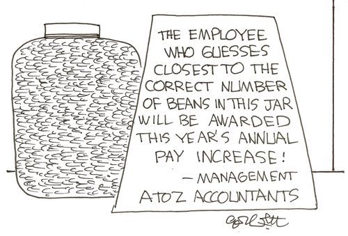 'The employee who guesses closest to the correct number of beans in this jar will be awarded this year's annual pay increase! -Management, ATOZ Accountants  