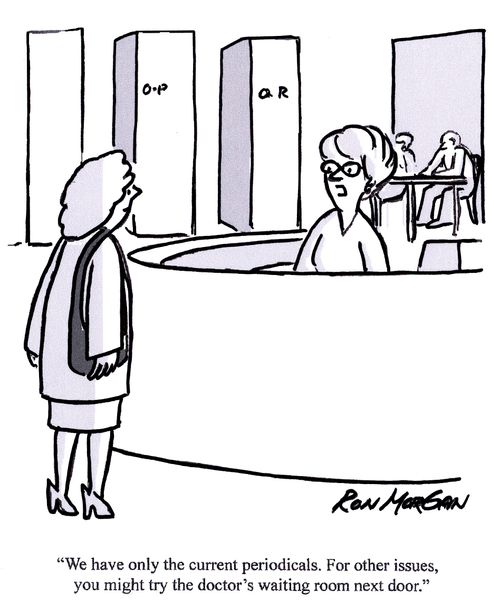 'We have only the current periodicals. For other issues, you might try the doctor's waiting room next door.'