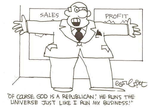 'Of course, God is a Republican!  He runs the universe just like I run my business!'