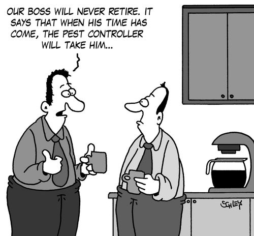 'Our boss will never retire. It says that when his time has come, the pest controller will take him...'