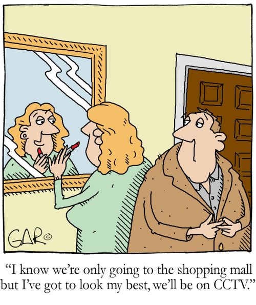 I know we're only going to the shopping mall but I've got to look my best, we'll be on CCTV.