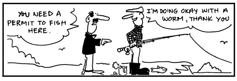 'You need a permit to fish here. I'm doing okay with a worm, thank you.'