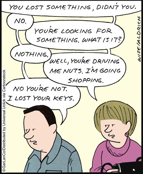 'You lost something, didn't you. . . You're looking for something. What is it? Well, you're driving me nuts. I'm going shopping.'