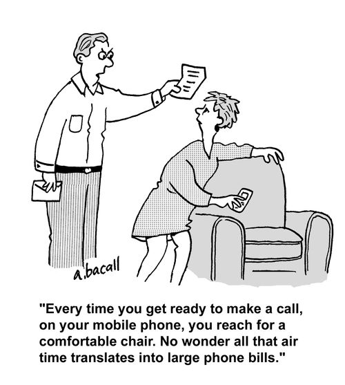 'Every time you get ready to make a call, on your mobile phone, you reach for a comfortable chair. No wonder all that air time translates into large phone bills.'