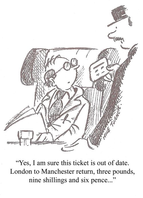 'Yes, I am sure this ticket is out of date. London to Manchester return, three pounds, nine shillings and six pence. . .'