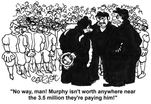 'No way, man! Murphy isn't worth anywhere near the 3.5 million they're paying him!'