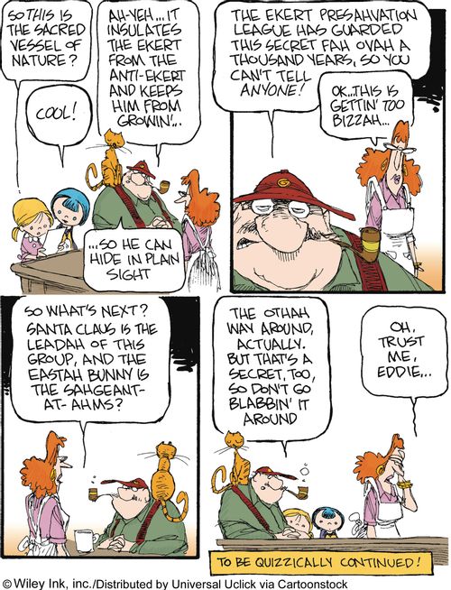 The Ekert Saga: '...The Ekert Presahvation league has guarded this secret fah ovah a thousand years, so you can't tell anyone!'