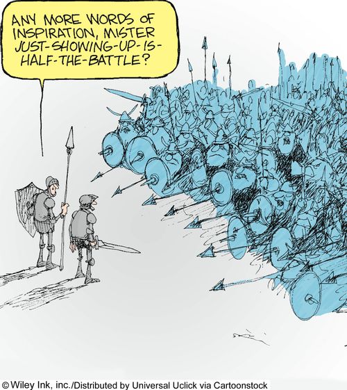 'Any more words of inspiration, Mister Just-Showing-Up-Is-Half-The-Battle?'
