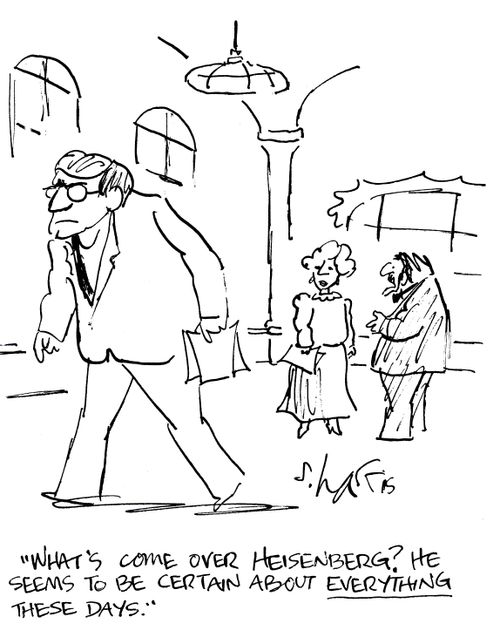 'What's come over Heisenberg? He seems to certain about everything these days.'