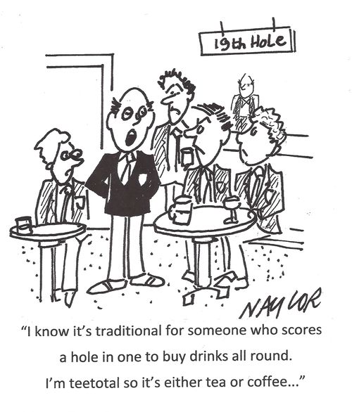 'I know it's traditional for someone who scores a hole in one to buy drinks all round. I'm teetotal so it's either tea or coffee...'