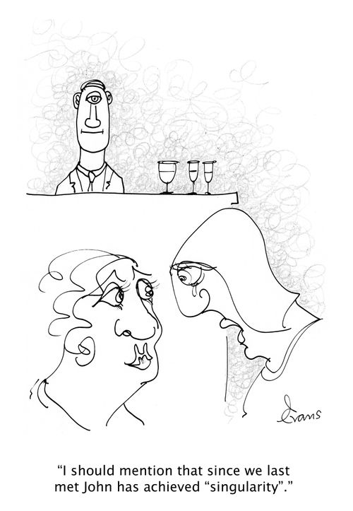 'I should mention that since we last met John has achieved singularity.' 