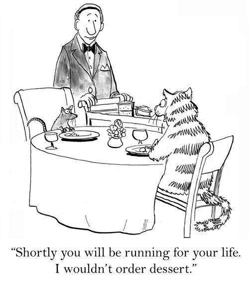 'Shortly you will be running for your life. I wouldn't order dessert.'