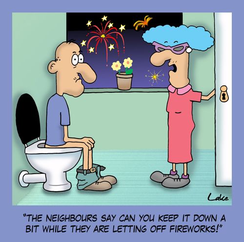 'The neighbours say can you keep it down a bit while they are letting off fireworks!'