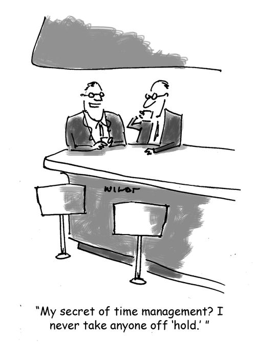 'My secret of time management? I never take anyone off 'hold'.'