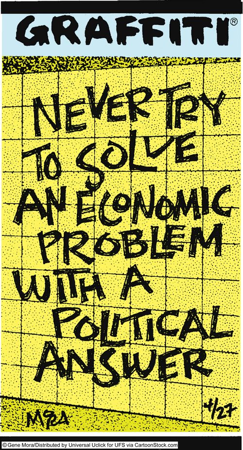 Never try to solve an economic problem with a political answer.