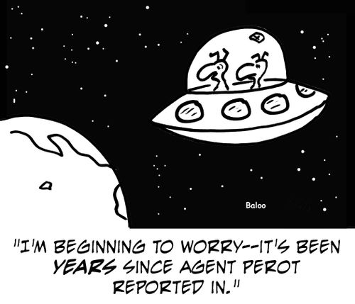'I'm beginning to worry -- it's been years since Agent Perot reported in.'