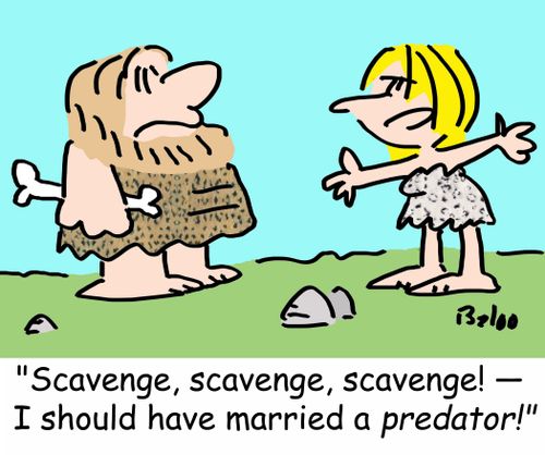 'Scavenge, scavenge, scavenge! -- I should have married a predator!'