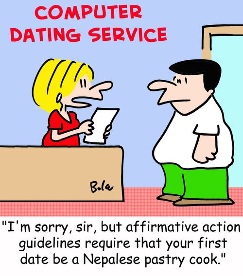 'I'm sorry, sir, but affirmative action guidelines require that your first date be a Nepalese pastry cook.'