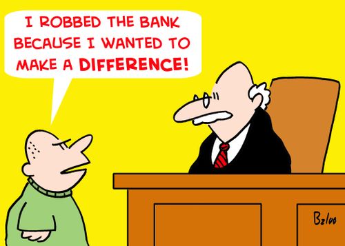 'I robbed the bank because I wanted to make a DIFFERENCE!'