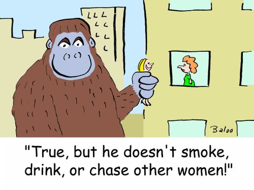 'True, but he doesn't smoke, drink, or chase other women!'
