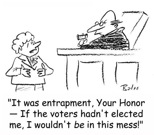 'It was entrapment, Your Honor -- If the voters hadn't elected me, I wouldn't BE in this mess!'