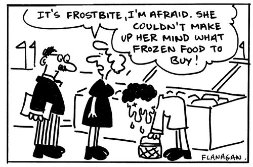 'It's frostbite, I'm afraid. She couldn't make up her mind what frozen food to buy.'