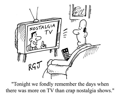 Today, we fondly remember the days when there was more on TV than crap nostalgia shows.