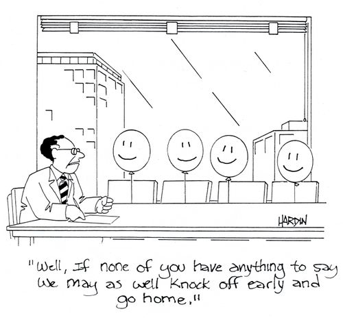 'Well, if none of you have anything to say we may as well knock off early and go home.'