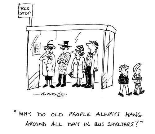 'Why do old people always hang around all day in bus shelters?'