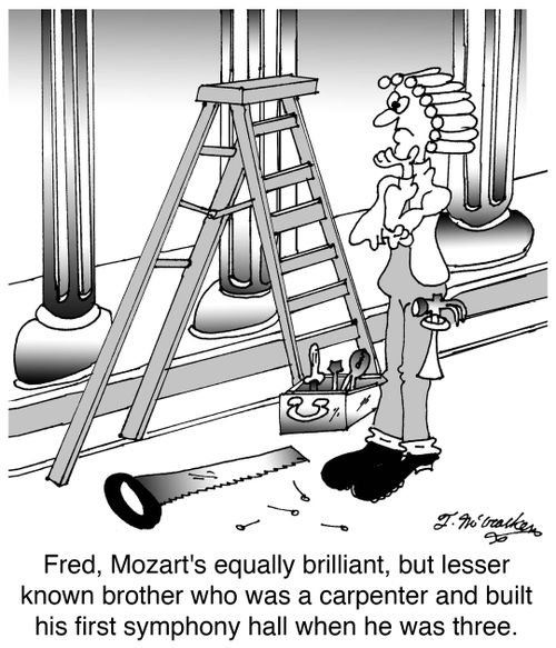 Fred, Mozart's equally brilliant, but lesser known brother who was a carpenter and built his first symphony hall when he was three.