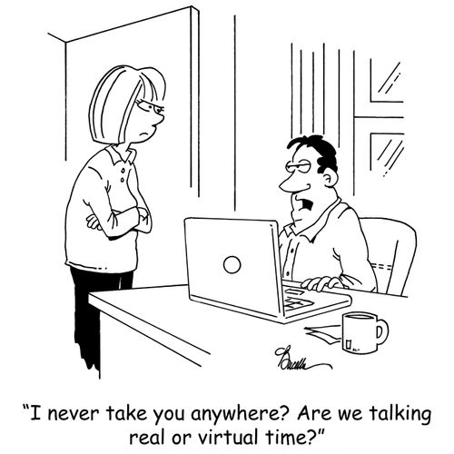 'I never take you anywhere? Are we talking real or virtual time?'