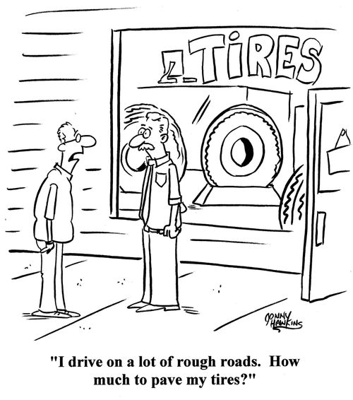Driver to tire salesman: 'I drive on a lot of rough roads. How much to pave the tires?'